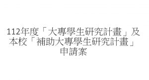 112年度「大專學生研究計畫」及本校「補助大專學生研究計畫」申請案